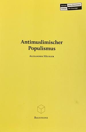 Antimuslimischer Populismus: rechter Rassismus in neuem Gewand by Alexander Häusler