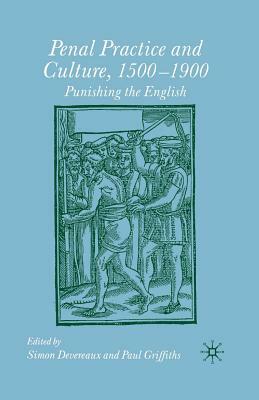 Penal Practice and Culture, 1500-1900: Punishing the English by Paul Griffiths, Simon Devereaux