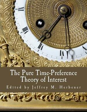 The Pure Time-Preference Theory of Interest (Large Print Edition) by Jeffrey M. Herbener