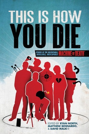 This is How You Die: Stories of the Inscrutable, Infallible, Inescapable Machine of Death by Liz Argall, Martin Livings, Ren Warom, D.L.E. Roger, Ada Hoffmann, John Takis, Richard Salter, Tom Francis, Matthew Bennardo, Hollan Lane, Toby W. Rush, Ryan Estrada, 'Nathan Burgoine, John Chernega, George Page III, Bill Chernega, Chandler Kaiden, Rebecca Black, Ryan North, Sarah Pavis, Grace Seybold, Erika Hammerschmidt, Gord Sellar, Rhiannon Kelly, Daliso Chaponda, M.J. Leitch, Kyle Schoenfeld, Brigita Orel, Ed Turner, Karen Stay Ahlstrom, Marleigh Norton, David Malki