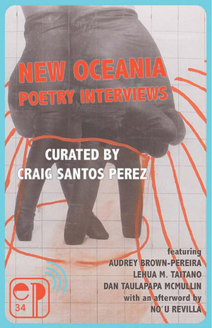 New Oceania Poetry Interviews by Craig Santos Pérez, No'u Revilla, Audrey Brown-Pereira, Dan Taulapapa McMullin, Lehua M. Taitano