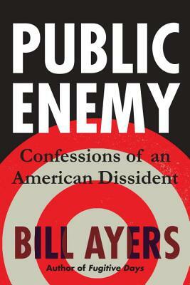 Public Enemy: Confessions of an American Dissident by Bill Ayers