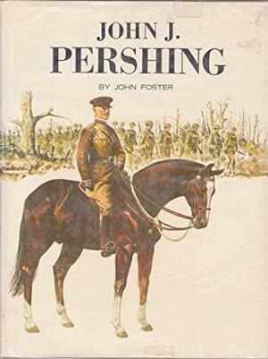 John J. Pershing, World War I Hero by John T. Foster