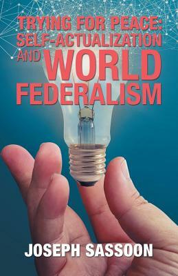 Trying for Peace: Self-Actualization and World Federalism by Joseph Sassoon