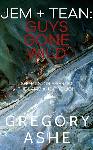 Jem + Tean: Guys Gone Wild by Gregory Ashe