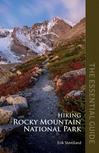 Hiking Rocky Mountain National Park: The Essential Guide by Erik Stensland