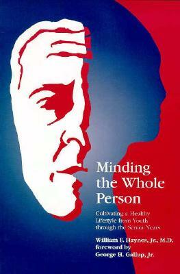 Minding the Whole Person: Cultivating a Healthy Lifestyle from Youth Through the Senior Years by Haynes, William F. Haynes