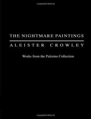 The Nightmare Paintings: Aleister Crowley: Works from the Palermo Collection by Giuseppe DiLiberti, Stephen J. King, Robert Buratti, Marco Pasi, Tobias Churton, William Breeze