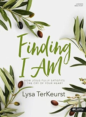 Finding I AM: How Jesus Fully Satisfies the Cry of Your Heart by Lysa TerKeurst