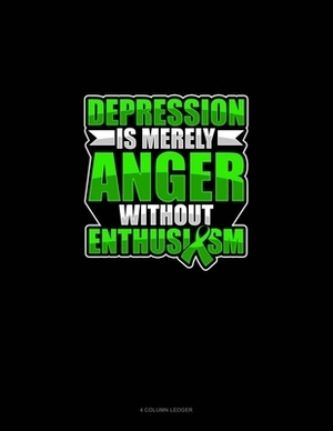 Depression Is Merely Anger Without Enthusiasm: 4 Column Ledger by 