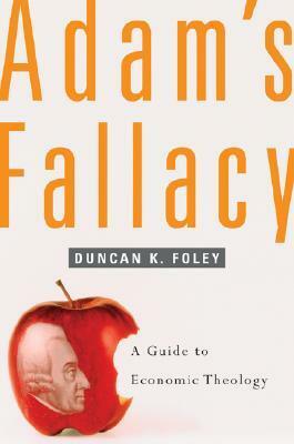 Adam's Fallacy: A Guide to Economic Theology by Duncan K. Foley