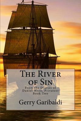 The River of Sin: From the Diaries of Daniel Wren, Privateer Book Two by Gerry Garibaldi
