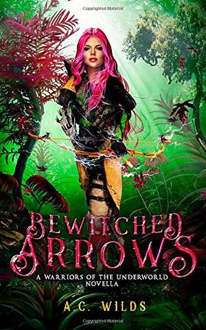 Bewitched Arrows: A Warriors of the Underworld Novella by A.C. Wilds