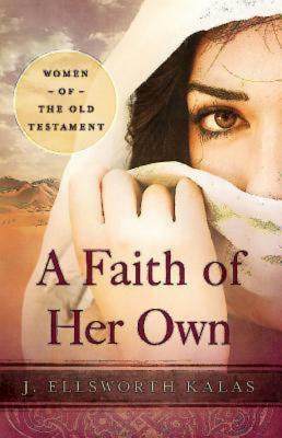 A Faith of Her Own: Women of the Old Testament by J. Ellsworth Kalas