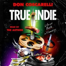 True Indie: Life and Death in Filmmaking by Don Coscarelli