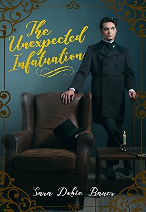 The Unexpected Infatuation by Sara Dobie Bauer