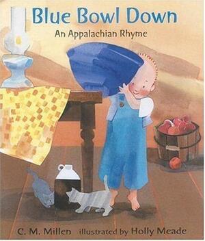 Blue Bowl Down: An Appalachian Rhyme by C.M. Millen, Holly Meade