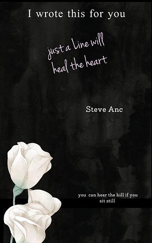 I Wrote This For You: Just a line will heal the heart by Steve Anc, Steve Anc