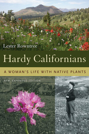 Hardy Californians: A Woman's Life with Native Plants by Lester Rowntree