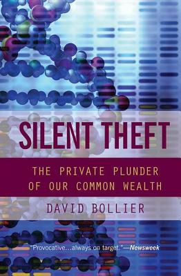 Silent Theft: The Private Plunder of Our Common Wealth by David Bollier