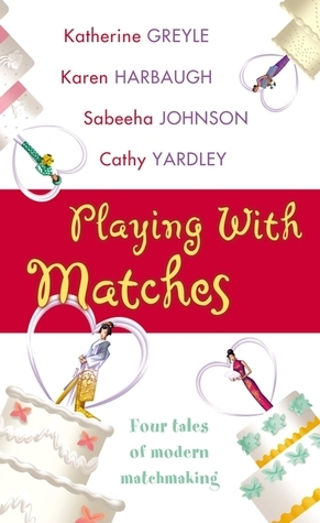 Playing with Matches by Sabeeha Johnson, Katherine Greyle, Cathy Yardley, Karen Harbaugh
