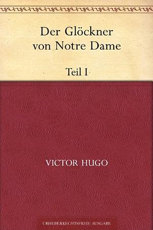 Der Glöckner von Notre Dame. Teil 1 (German Edition) by Victor Hugo