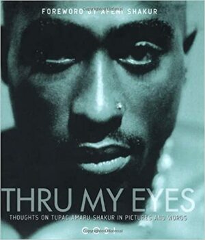 Thru My Eyes: Thoughts on Tupac Amaru Shakur in Pictures and Words by Gobi, Afeni Shakur