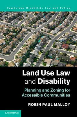 Land Use Law and Disability: Planning and Zoning for Accessible Communities by Robin Paul Malloy