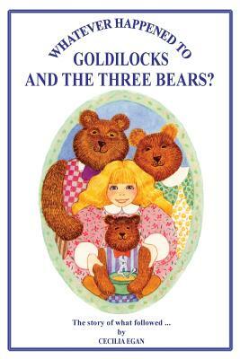 Whatever Happened to Goldilocks and The Three Bears? by Cecilia Egan