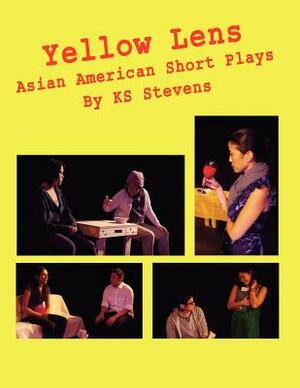 Yellow Lens: Asian American Short Plays: Asian American Short Plays by Ks Stevens