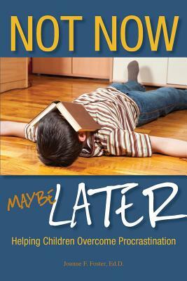 Not Now, Maybe Later: Helping Children Overcome Procrastination by Joanne Foster