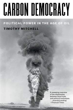 Carbon Democracy: Political Power in the Age of Oil by Timothy Mitchell