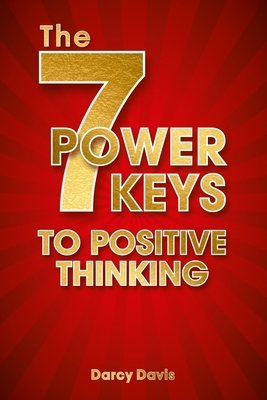 The 7 Power Keys to Positive Thinking: positive thinking guide, self-help self-improvement, positive energy gifts, change life forever, positive think by Darcy Davis