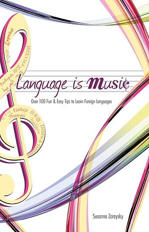 Language Is Music: Over 100 Fun & Easy Tips to Learn Foreign Languages by Susanna Zaraysky