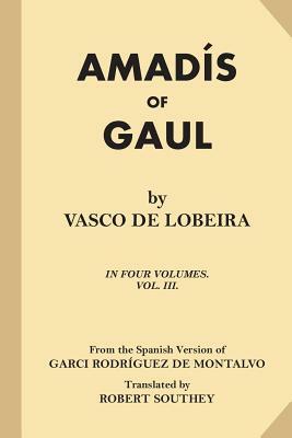 Amadis of Gaul (Volume 3 of 4) by Garci Rodriguez De Montalvo, Vasco De Lobeira