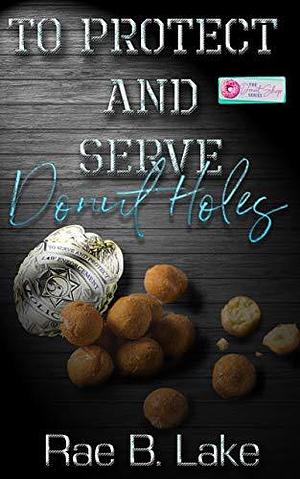 To Protect and Serve Donut Holes by Rae B. Lake, Rae B. Lake
