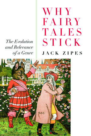 Why Fairy Tales Stick: The Evolution and Relevance of a Genre by Jack Zipes