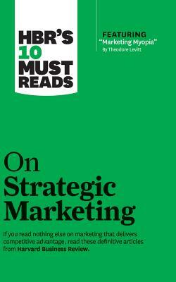 HBR's 10 Must Reads on Strategic Marketing by Clayton M. Christensen, Harvard Business Review, Theodore Levitt