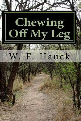 Chewing Off My Leg by W. F. Hauck