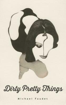 Dirty Pretty Things, Volume 1 by Michael Faudet