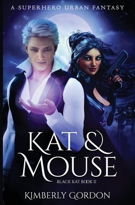 Kat and Mouse: A Superhero Urban Fantasy by Kimberly Gordon