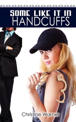 Some Like It in Handcuffs by Christine Warner