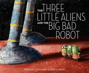 The Three Little Aliens and the Big Bad Robot by Margaret McNamara, Mark Fearing