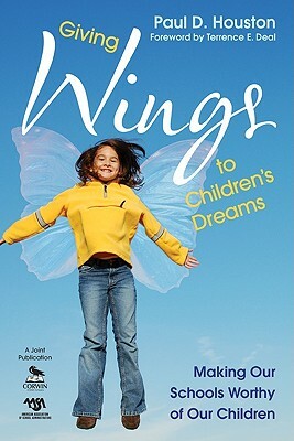 Giving Wings to Children's Dreams: Making Our Schools Worthy of Our Children by Paul D. Houston