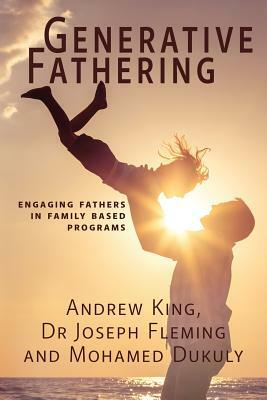 Generative Fathering: Engaging fathers in family based programs by Joseph Fleming, Andrew King, Mohamed Dukuly