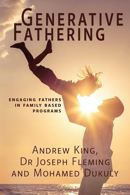 Generative Fathering: Engaging fathers in family based programs by Mohamed Dukuly, Andrew King, Joseph Fleming