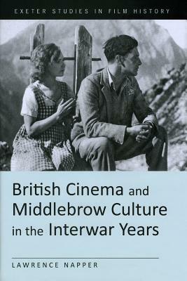 British Cinema and Middlebrow Culture in the Interwar Years by Lawrence Napper