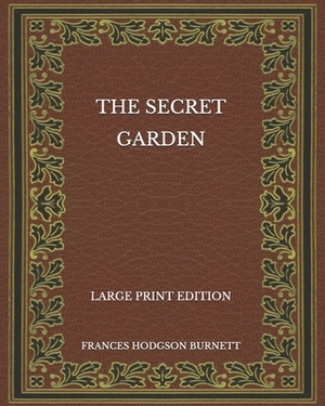 The Secret Garden - Large Print Edition by Frances Hodgson Burnett