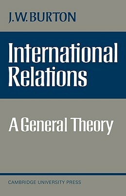 International Relations: A General Theory by Burton, J. W. Burton