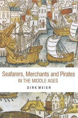 Seafarers, Merchants and Pirates in the Middle Ages Seafarers, Merchants and Pirates in the Middle Ages by Dirk Meier